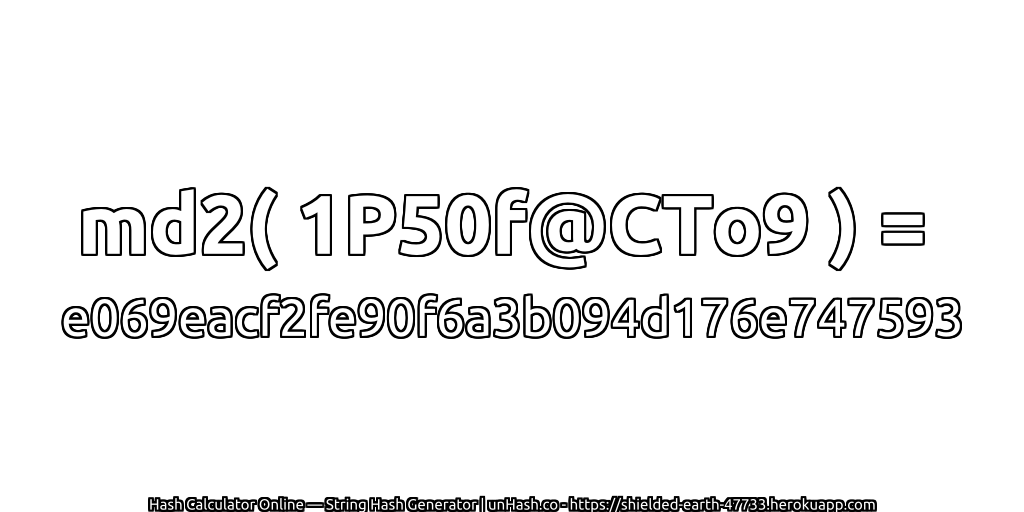 md2( 1P50f@CTo9 ) = e069eacf2fe90f6a3b094d176e747593 | unHash.co