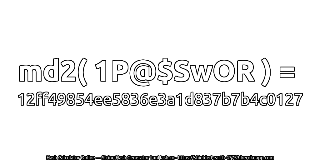 md2( 1P@$SwOR ) = 12ff49854ee5836e3a1d837b7b4c0127 | unHash.co
