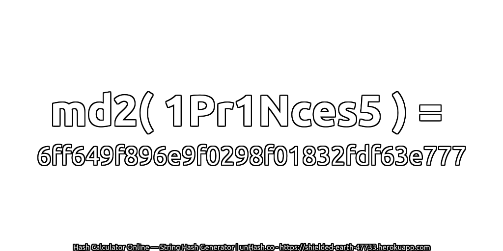md2( 1Pr1Nces5 ) = 6ff649f896e9f0298f01832fdf63e777 | unHash.co