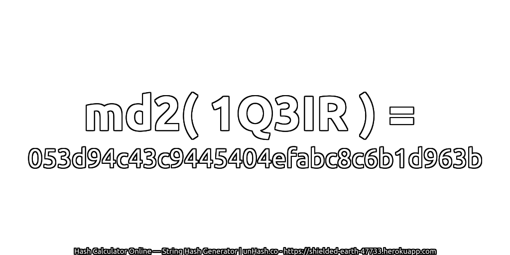 md2( 1Q3IR ) = 053d94c43c9445404efabc8c6b1d963b | unHash.co