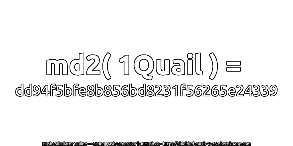 md2( 1Quail ) = dd94f5bfe8b856bd8231f56265e24339 | unHash.co
