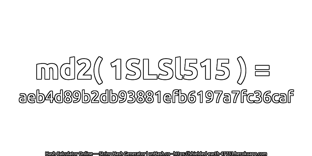 md2( 1SLSl515 ) = aeb4d89b2db93881efb6197a7fc36caf | unHash.co