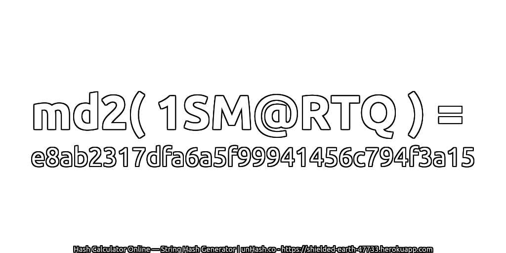 md2( 1SM@RTQ ) = e8ab2317dfa6a5f99941456c794f3a15 | unHash.co