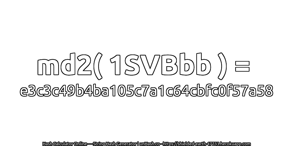 md2( 1SVBbb ) = e3c3c49b4ba105c7a1c64cbfc0f57a58 | unHash.co