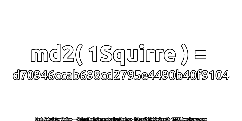 md2( 1Squirre ) = d70946ccab698cd2795e4490b40f9104 | unHash.co