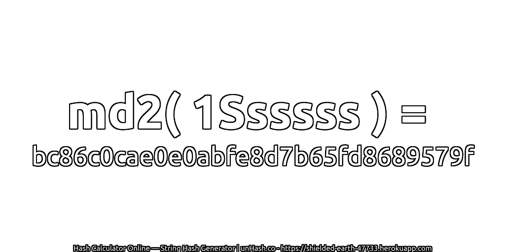 md2( 1Ssssss ) = bc86c0cae0e0abfe8d7b65fd8689579f | unHash.co