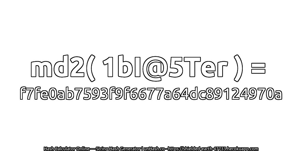 md2( 1bI@5Ter ) = f7fe0ab7593f9f6677a64dc89124970a | unHash.co
