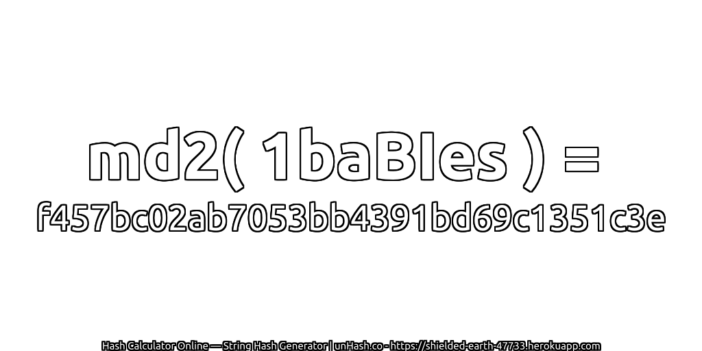 md2( 1baBIes ) = f457bc02ab7053bb4391bd69c1351c3e | unHash.co