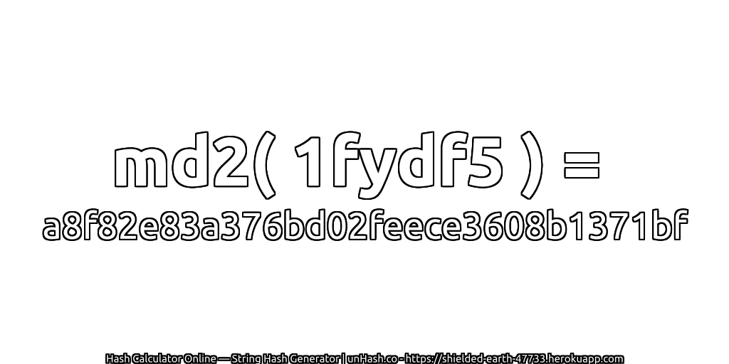 md2( 1fydf5 ) = a8f82e83a376bd02feece3608b1371bf | unHash.co