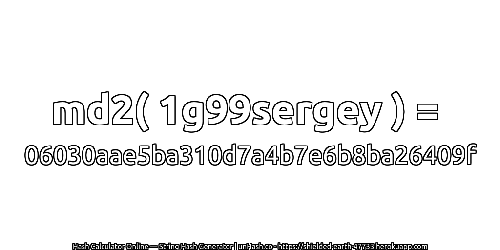 md2( 1g99sergey ) = 06030aae5ba310d7a4b7e6b8ba26409f | unHash.co