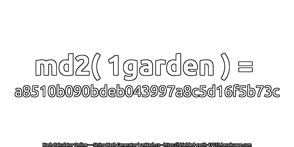 md2( 1garden ) = a8510b090bdeb043997a8c5d16f5b73c | unHash.co