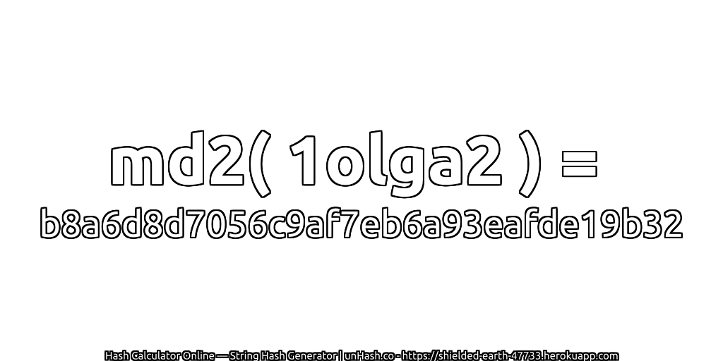 md2( 1olga2 ) = b8a6d8d7056c9af7eb6a93eafde19b32 | unHash.co