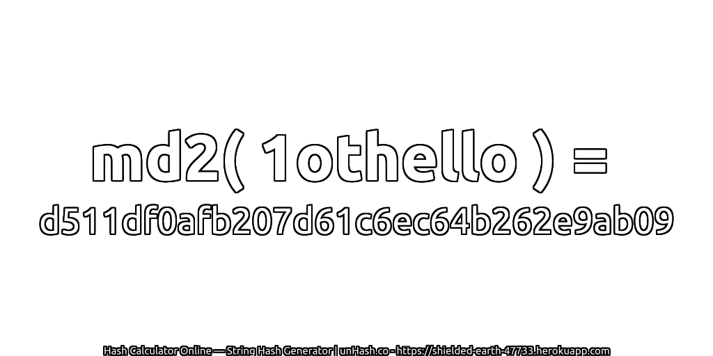 md2( 1othello ) = d511df0afb207d61c6ec64b262e9ab09 | unHash.co