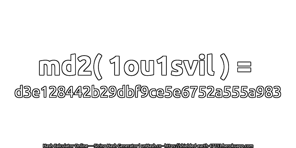 md2( 1ou1svil ) = d3e128442b29dbf9ce5e6752a555a983 | unHash.co