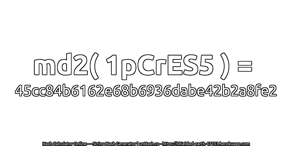 md2( 1pCrES5 ) = 45cc84b6162e68b6936dabe42b2a8fe2 | unHash.co