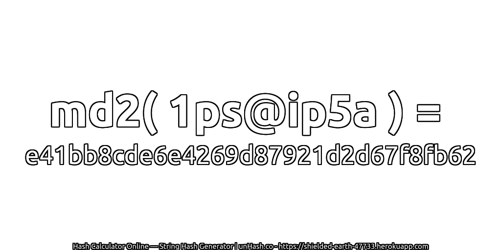 md2( 1ps@ip5a ) = e41bb8cde6e4269d87921d2d67f8fb62 | unHash.co