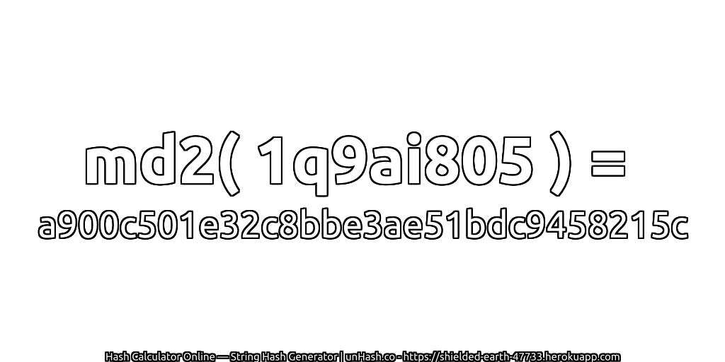 md2( 1q9ai805 ) = a900c501e32c8bbe3ae51bdc9458215c | unHash.co