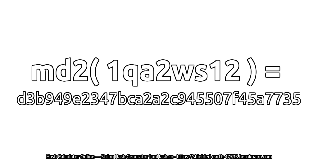 md2( 1qa2ws12 ) = d3b949e2347bca2a2c945507f45a7735 | unHash.co