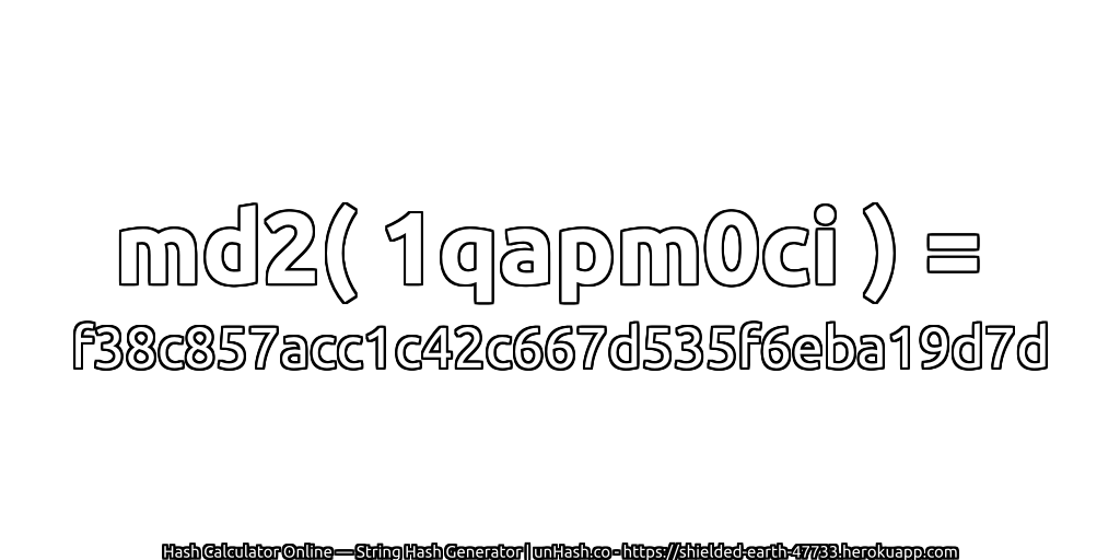 md2( 1qapm0ci ) = f38c857acc1c42c667d535f6eba19d7d | unHash.co