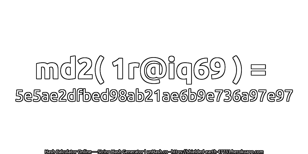 md2( 1r@iq69 ) = 5e5ae2dfbed98ab21ae6b9e736a97e97 | unHash.co