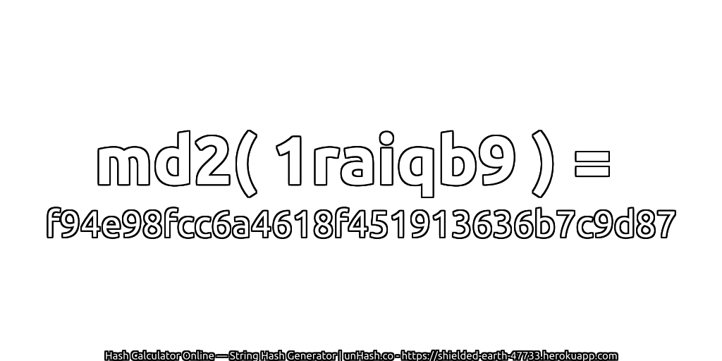 md2( 1raiqb9 ) = f94e98fcc6a4618f451913636b7c9d87 | unHash.co