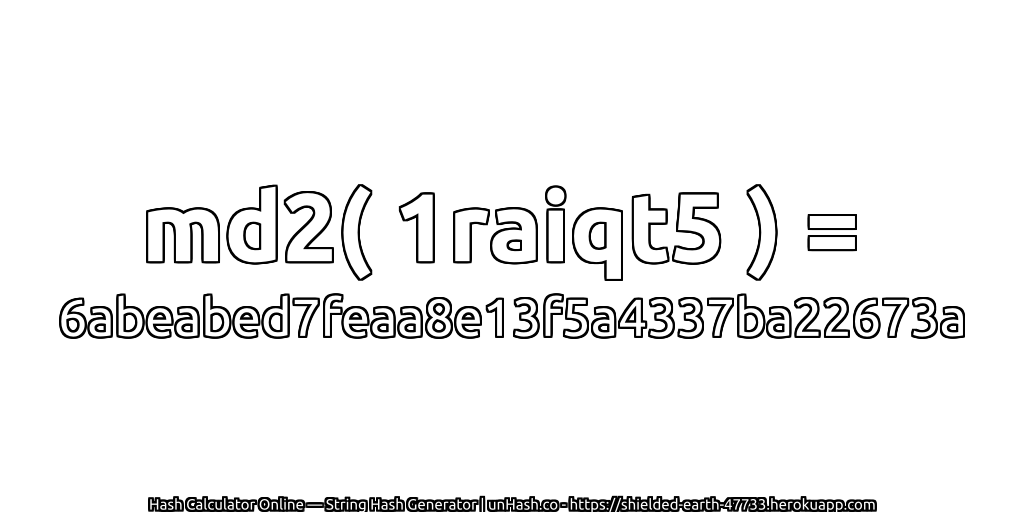 md2( 1raiqt5 ) = 6abeabed7feaa8e13f5a4337ba22673a | unHash.co