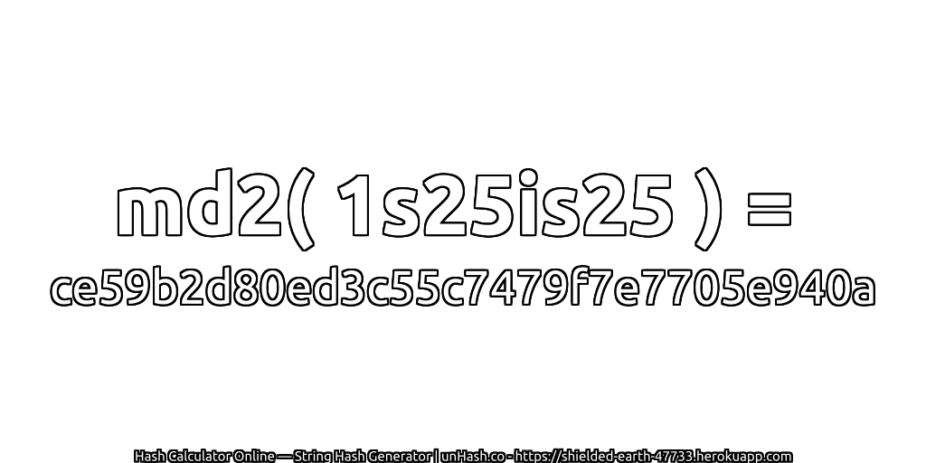 md2( 1s25is25 ) = ce59b2d80ed3c55c7479f7e7705e940a | unHash.co