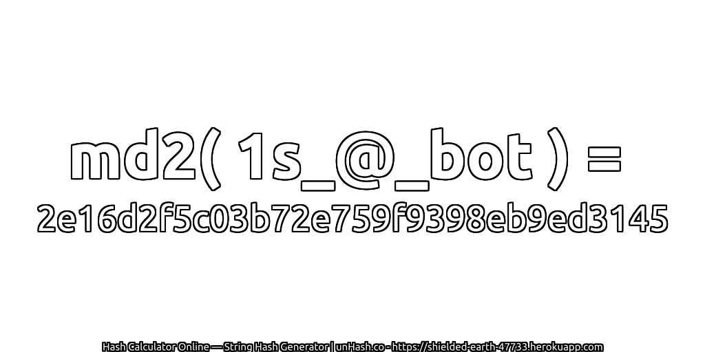 md2( 1s_@_bot ) = 2e16d2f5c03b72e759f9398eb9ed3145 | unHash.co