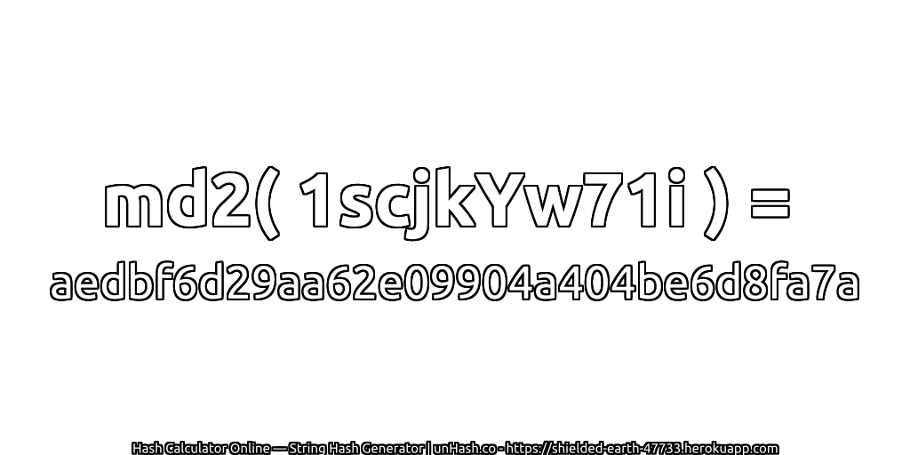 md2( 1scjkYw71i ) = aedbf6d29aa62e09904a404be6d8fa7a | unHash.co