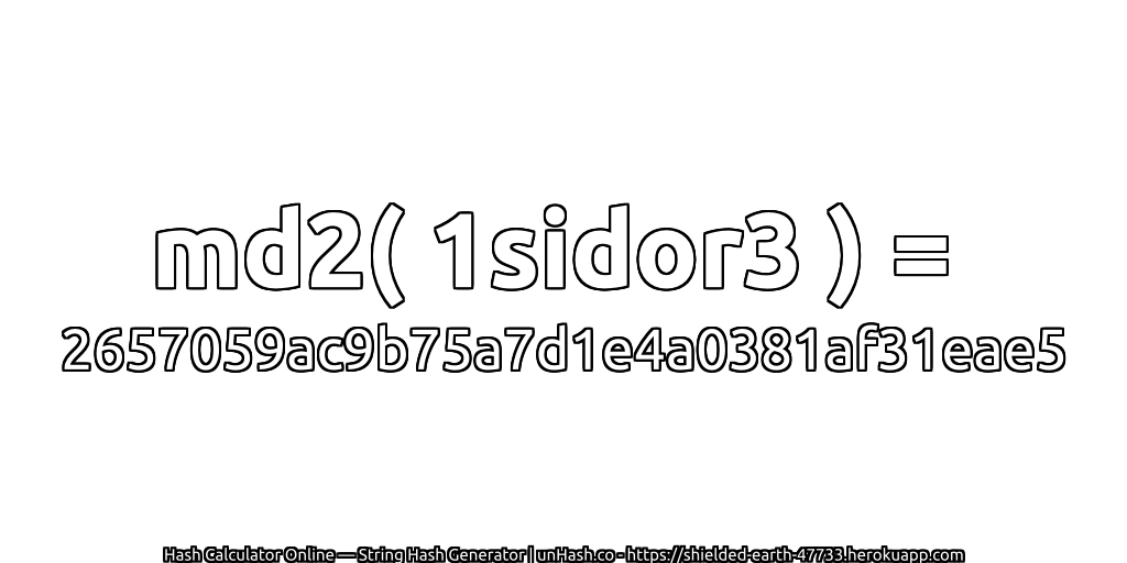 md2( 1sidor3 ) = 2657059ac9b75a7d1e4a0381af31eae5 | unHash.co