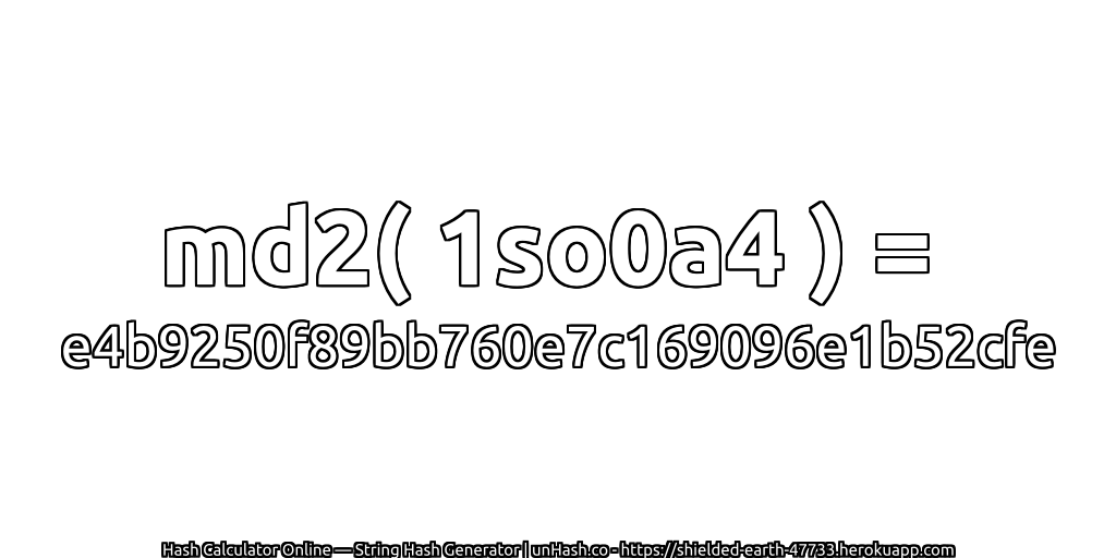 md2( 1so0a4 ) = e4b9250f89bb760e7c169096e1b52cfe | unHash.co