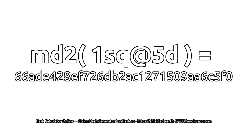 md2( 1sq@5d ) = 66ade428ef726db2ac1271509aa6c5f0 | unHash.co