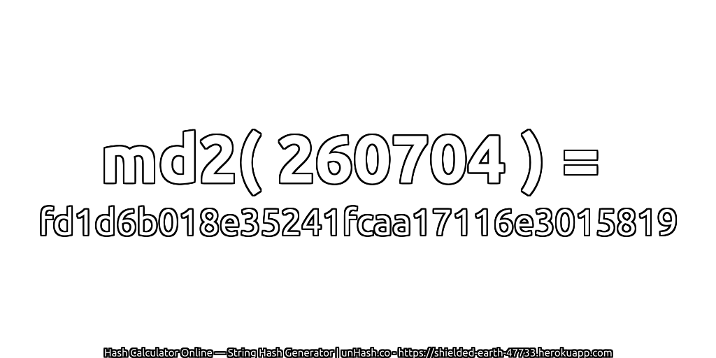 md2( 260704 ) = fd1d6b018e35241fcaa17116e3015819 | unHash.co