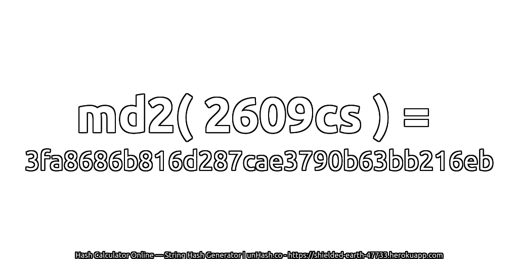 md2( 2609cs ) = 3fa8686b816d287cae3790b63bb216eb | unHash.co