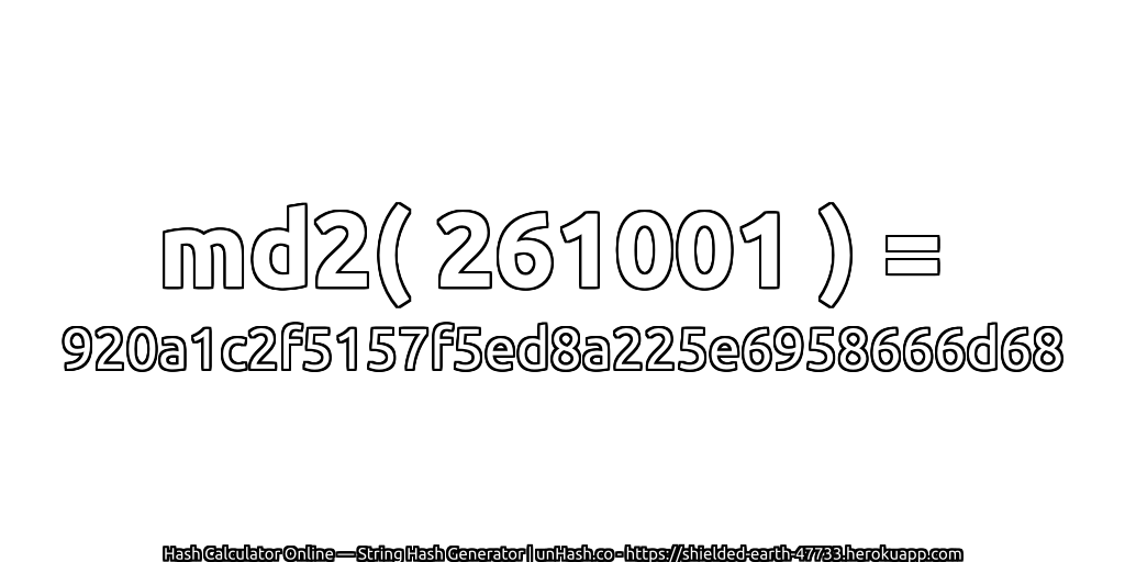 md2( 261001 ) = 920a1c2f5157f5ed8a225e6958666d68 | unHash.co