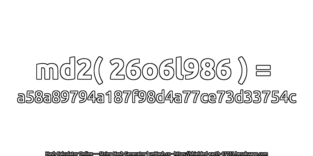 md2( 26o6l986 ) = a58a89794a187f98d4a77ce73d33754c | unHash.co