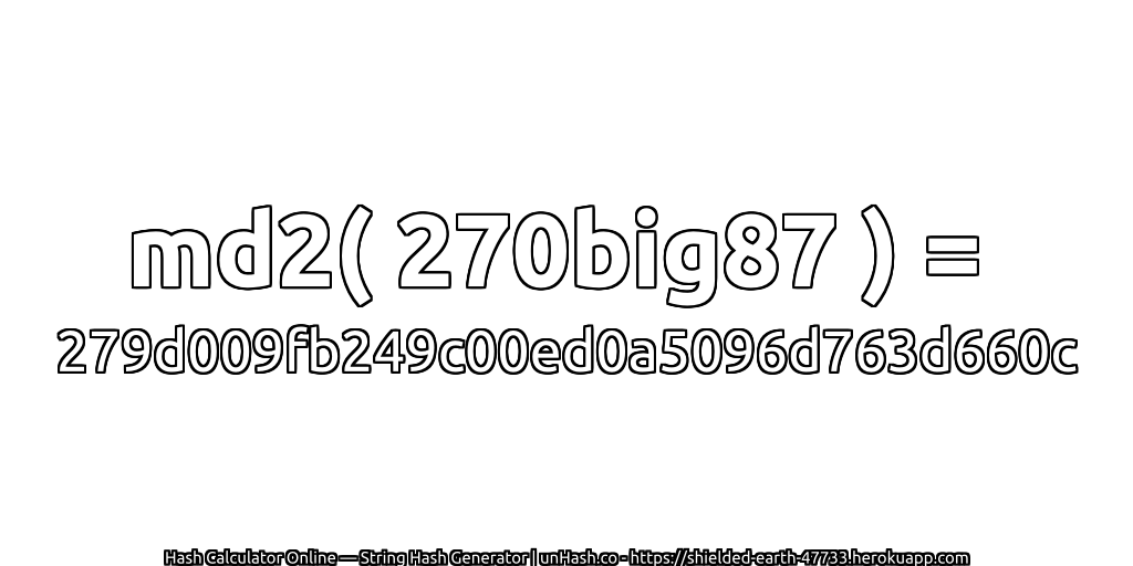 md2( 270big87 ) = 279d009fb249c00ed0a5096d763d660c | unHash.co