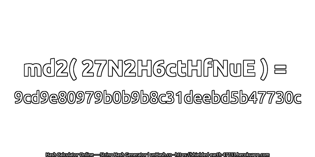 md2( 27N2H6ctHfNuE ) = 9cd9e80979b0b9b8c31deebd5b47730c | unHash.co