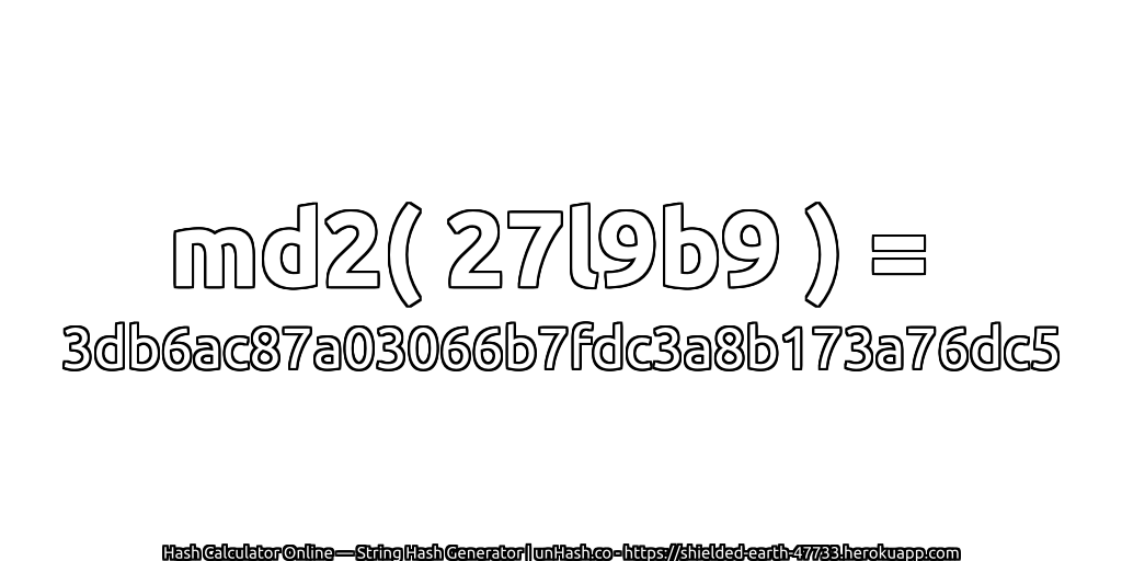 md2( 27l9b9 ) = 3db6ac87a03066b7fdc3a8b173a76dc5 | unHash.co