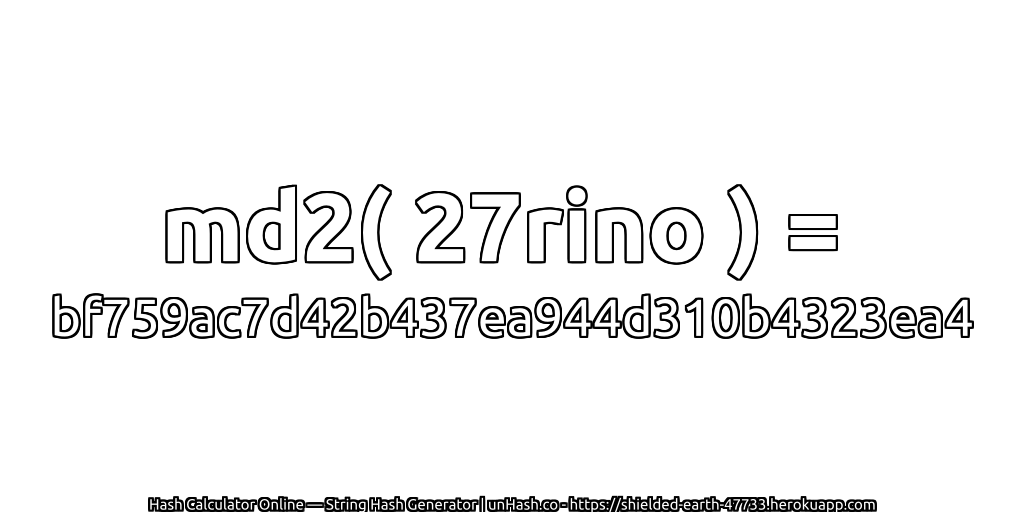 md2( 27rino ) = bf759ac7d42b437ea944d310b4323ea4 | unHash.co