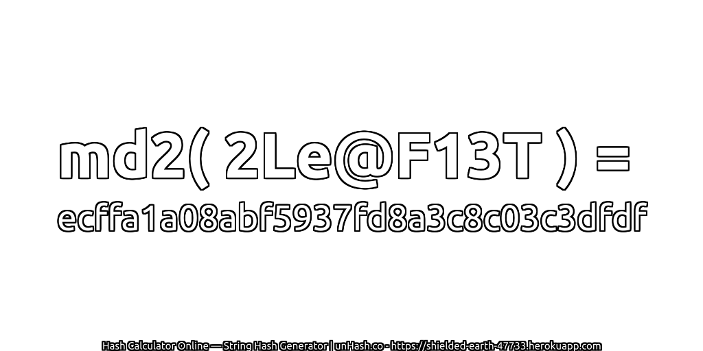 md2( 2Le@F13T ) = ecffa1a08abf5937fd8a3c8c03c3dfdf | unHash.co