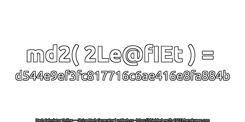 md2( 2Le@fIEt ) = d544e9ef3fc817716c6ae416e8fa884b | unHash.co