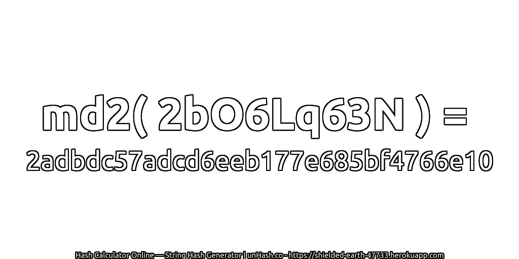 md2( 2bO6Lq63N ) = 2adbdc57adcd6eeb177e685bf4766e10 | unHash.co
