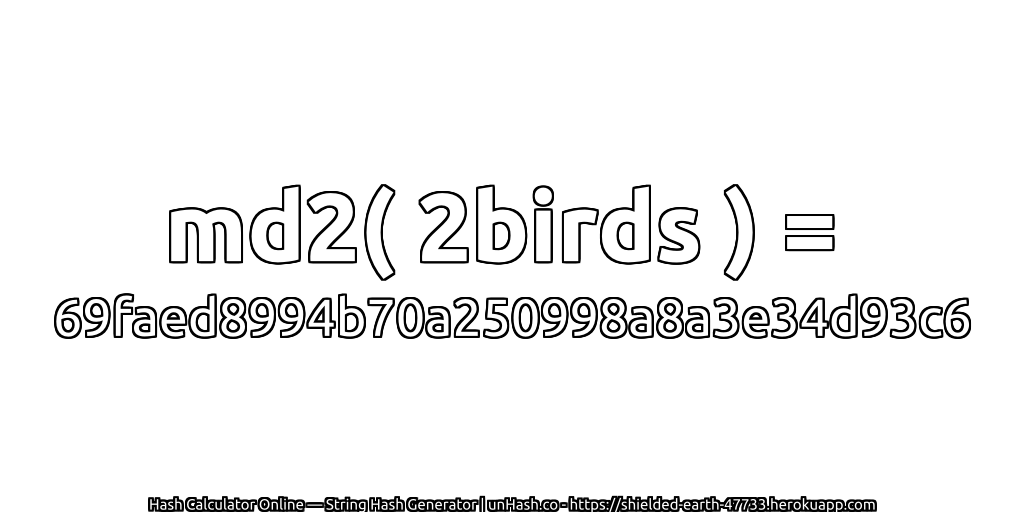 md2( 2birds ) = 69faed8994b70a250998a8a3e34d93c6 | unHash.co