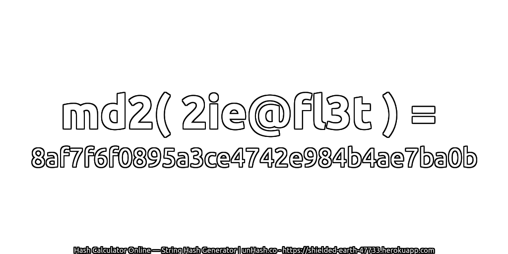 md2( 2ie@fl3t ) = 8af7f6f0895a3ce4742e984b4ae7ba0b | unHash.co
