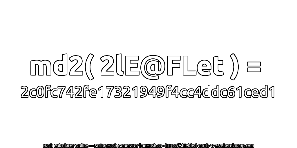 md2( 2lE@FLet ) = 2c0fc742fe17321949f4cc4ddc61ced1 | unHash.co
