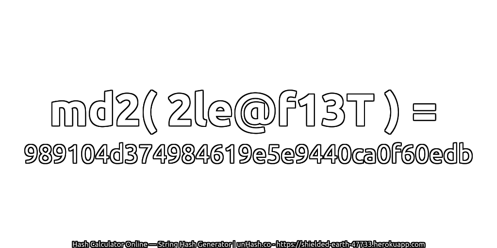 md2( 2le@f13T ) = 989104d374984619e5e9440ca0f60edb | unHash.co