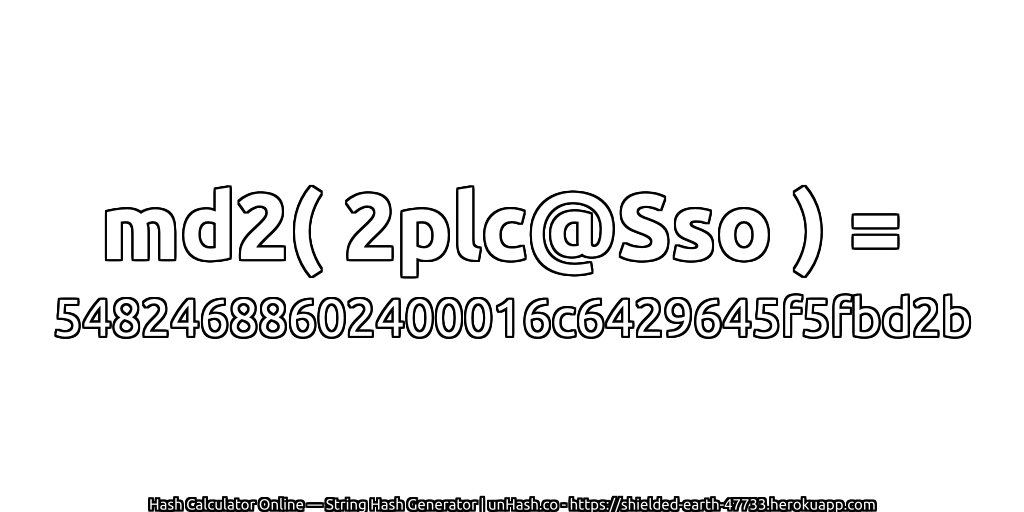 md2( 2plc@Sso ) = 54824688602400016c6429645f5fbd2b | unHash.co