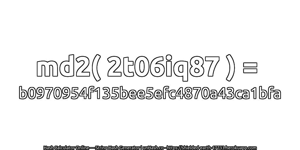 md2( 2t06iq87 ) = b0970954f135bee5efc4870a43ca1bfa | unHash.co