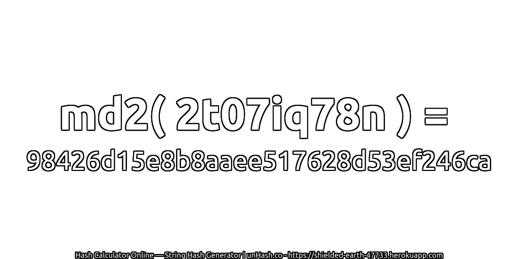 md2( 2t07iq78n ) = 98426d15e8b8aaee517628d53ef246ca | unHash.co